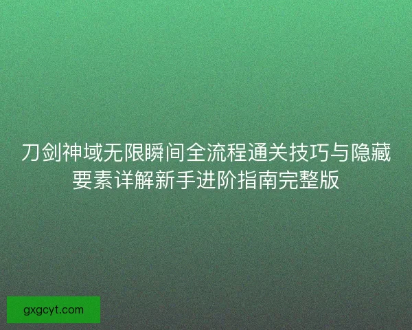 刀剑神域无限瞬间全流程通关技巧与隐藏要素详解新手进阶指南完整版
